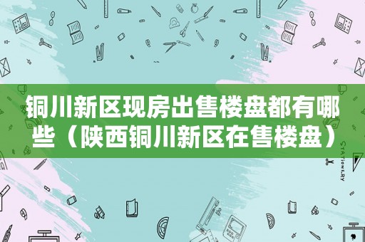 銅川新區房價最新動態全面解析